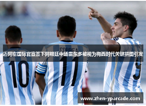 迈阿密国际官宣签下阿根廷中场雷东多被视为梅西时代关键拼图引发