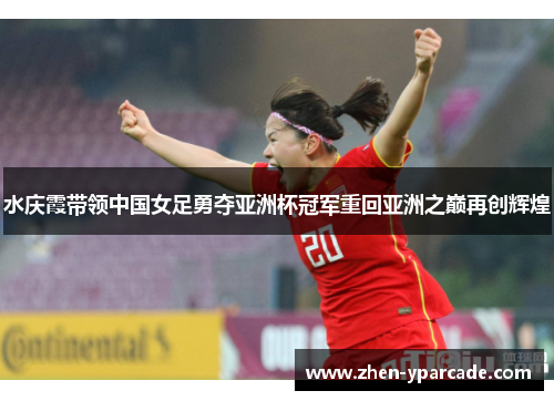水庆霞带领中国女足勇夺亚洲杯冠军重回亚洲之巅再创辉煌 水庆霞带领中国女足勇夺亚洲杯冠军重回亚洲之巅再创辉煌